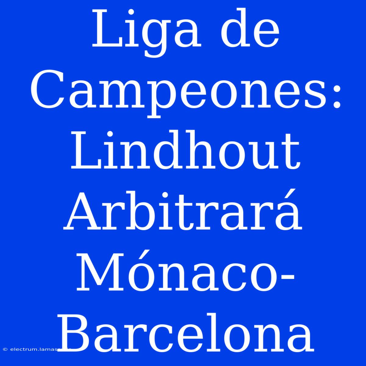 Liga De Campeones: Lindhout Arbitrará Mónaco-Barcelona