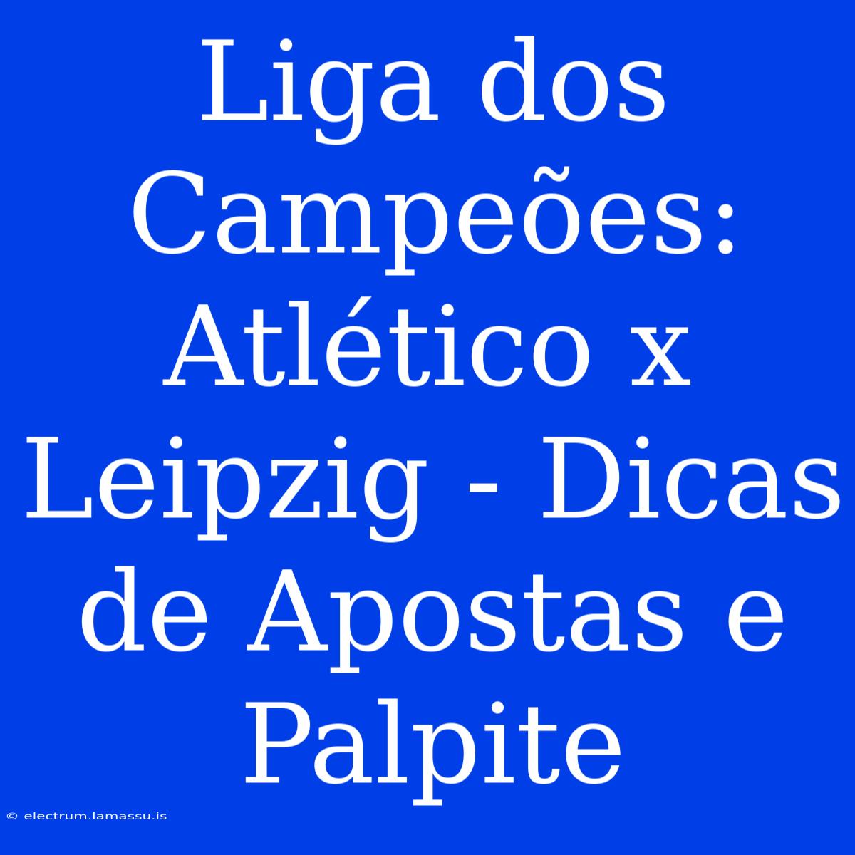 Liga Dos Campeões: Atlético X Leipzig - Dicas De Apostas E Palpite