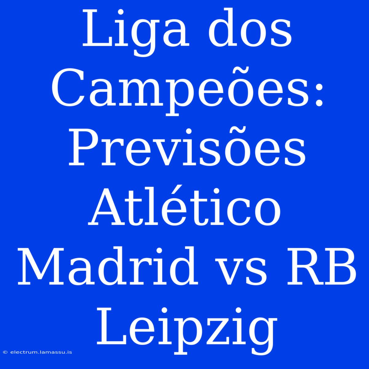 Liga Dos Campeões: Previsões Atlético Madrid Vs RB Leipzig