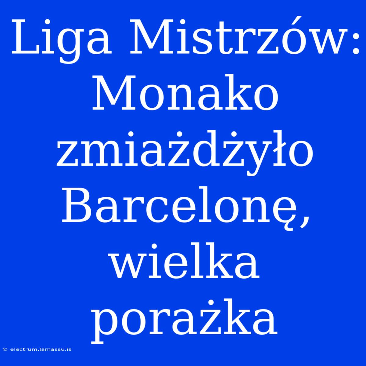 Liga Mistrzów: Monako Zmiażdżyło Barcelonę, Wielka Porażka