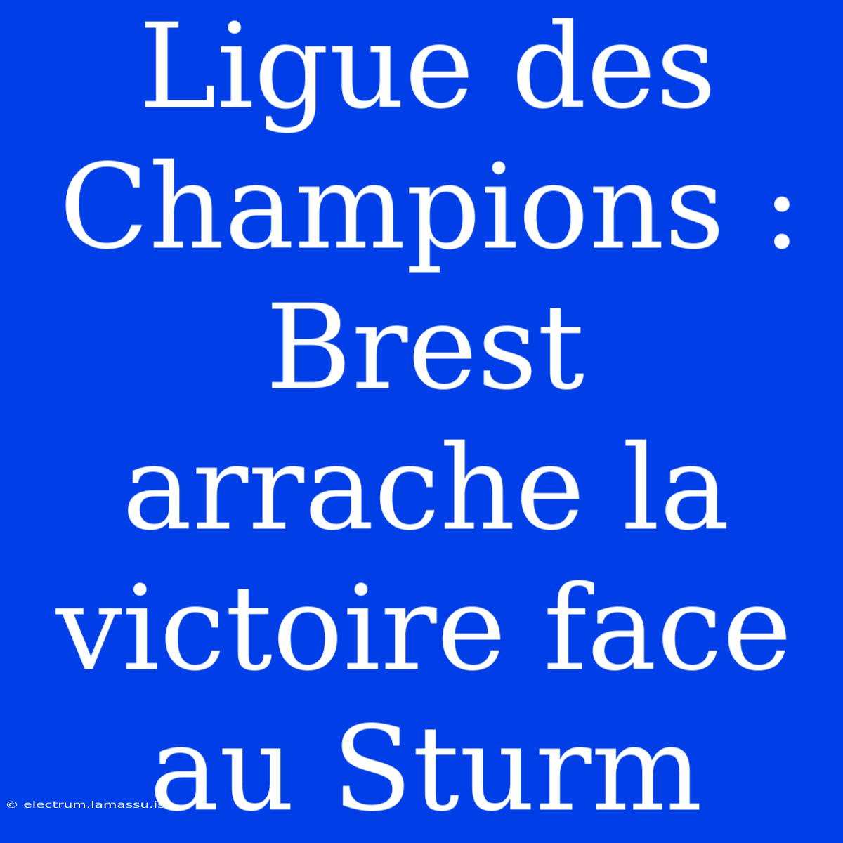 Ligue Des Champions : Brest Arrache La Victoire Face Au Sturm