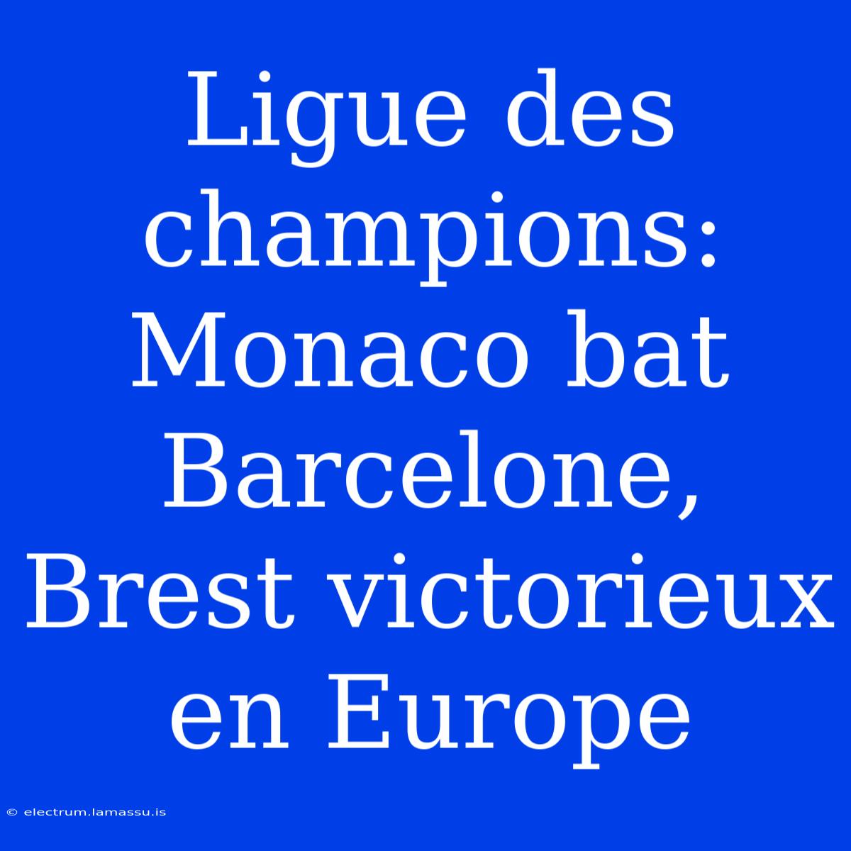 Ligue Des Champions: Monaco Bat Barcelone, Brest Victorieux En Europe