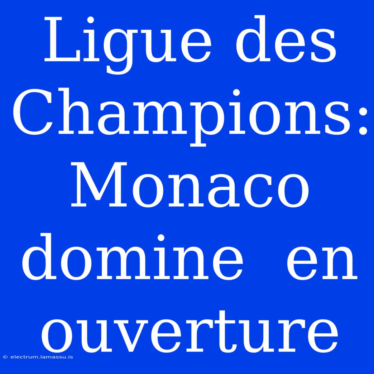 Ligue Des Champions: Monaco Domine  En Ouverture 