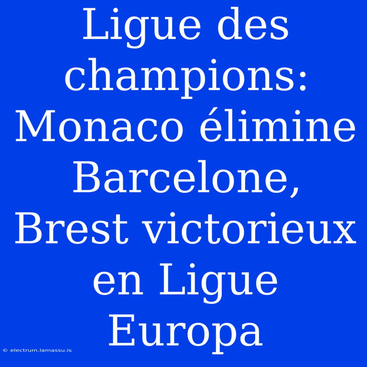 Ligue Des Champions: Monaco Élimine Barcelone, Brest Victorieux En Ligue Europa 