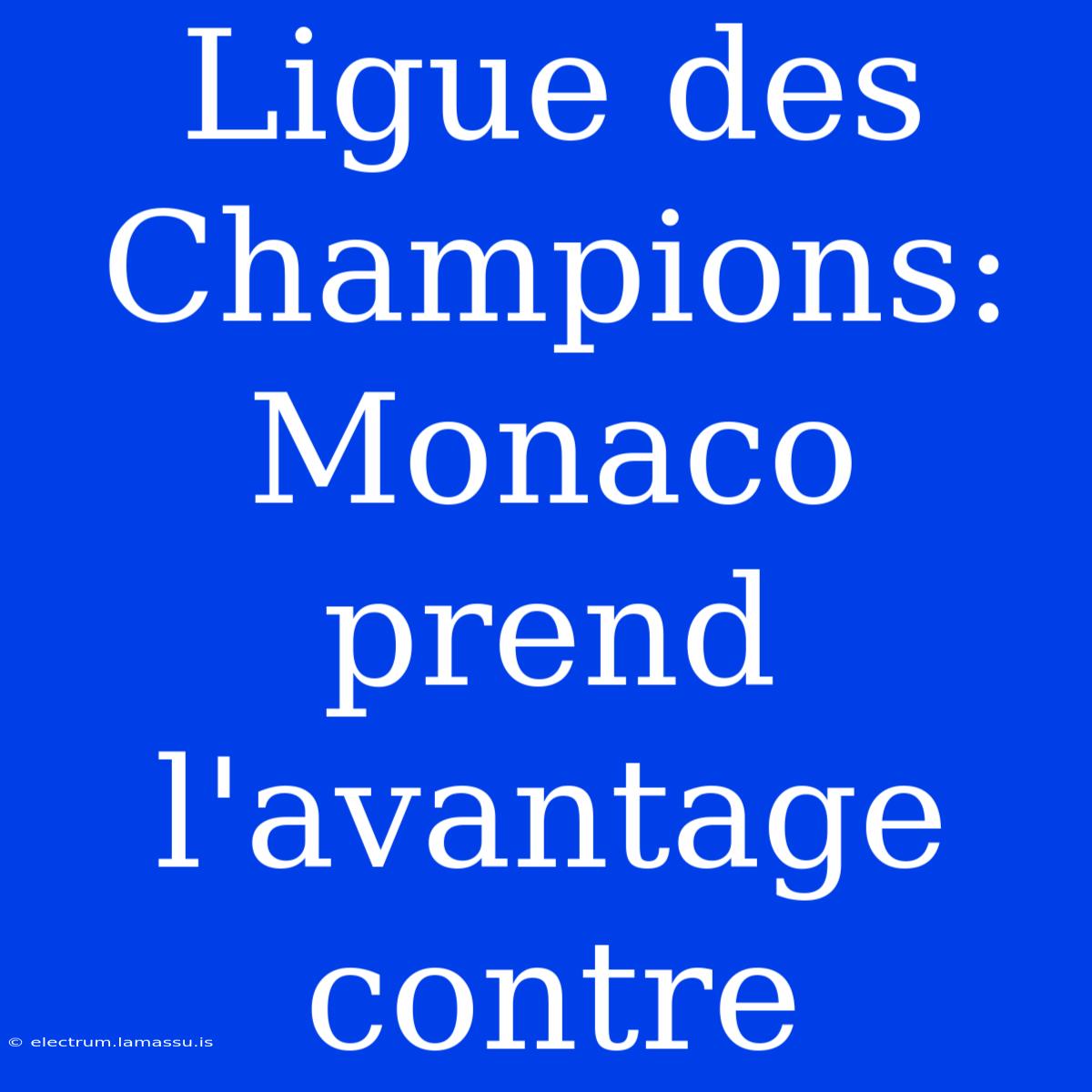 Ligue Des Champions: Monaco Prend L'avantage Contre 