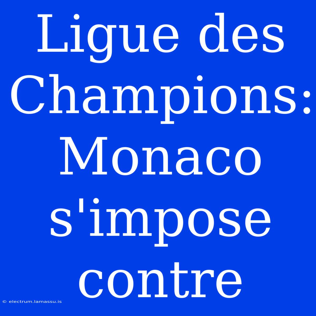 Ligue Des Champions: Monaco S'impose Contre 