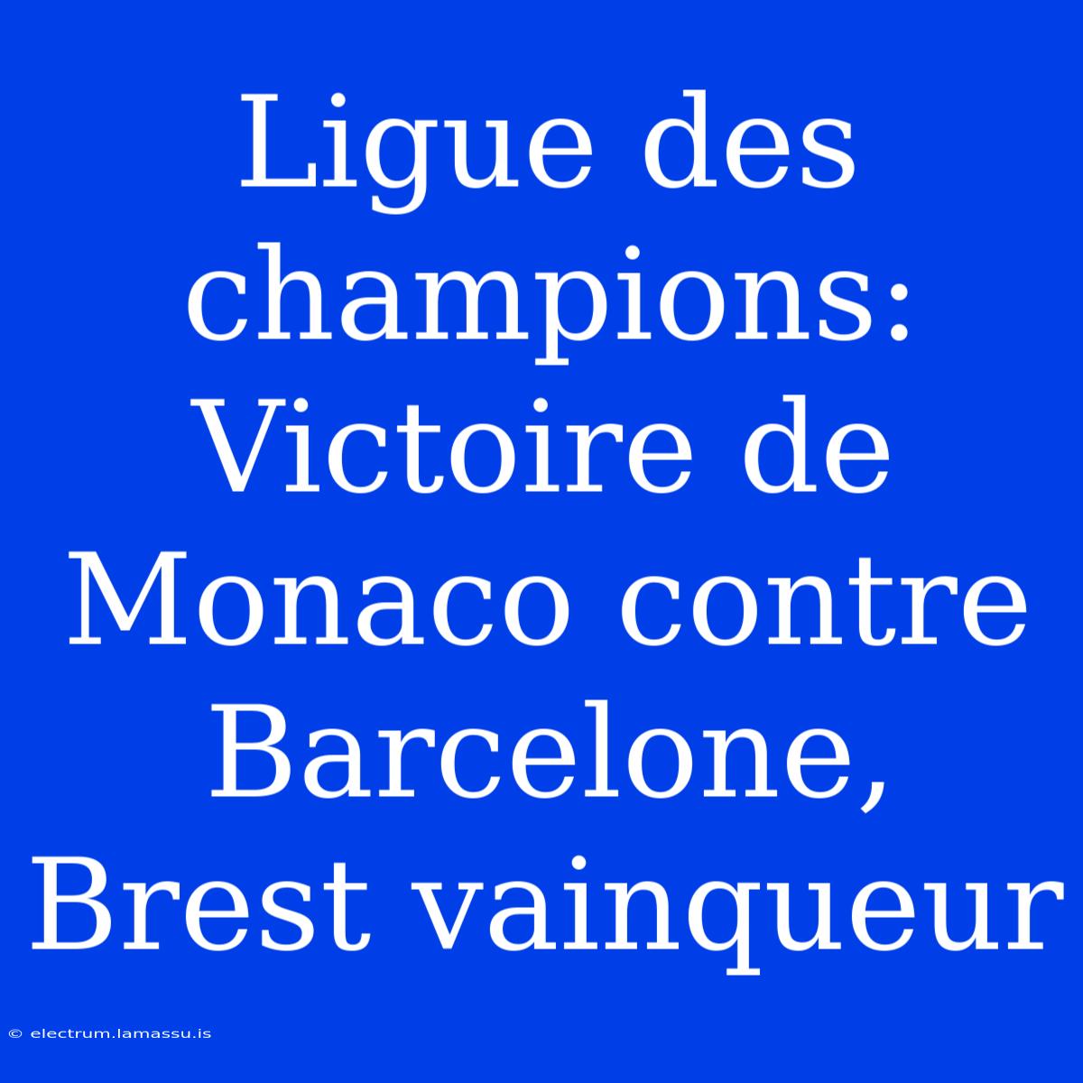 Ligue Des Champions: Victoire De Monaco Contre Barcelone, Brest Vainqueur