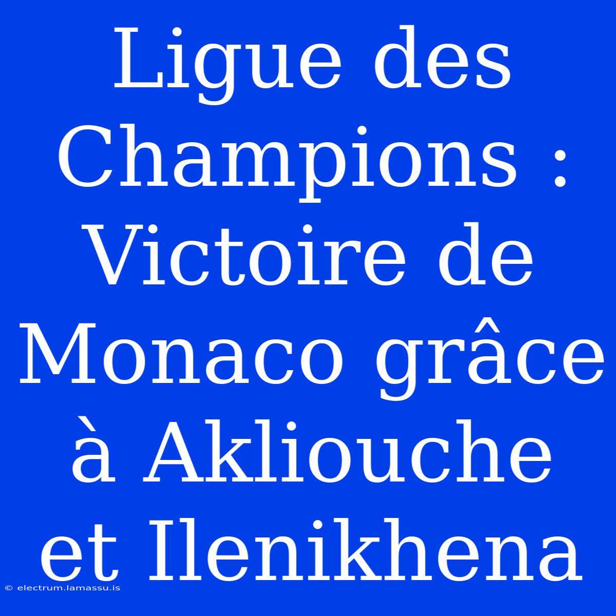 Ligue Des Champions : Victoire De Monaco Grâce À Akliouche Et Ilenikhena