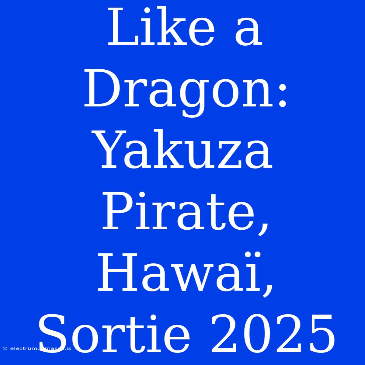 Like A Dragon: Yakuza Pirate, Hawaï, Sortie 2025