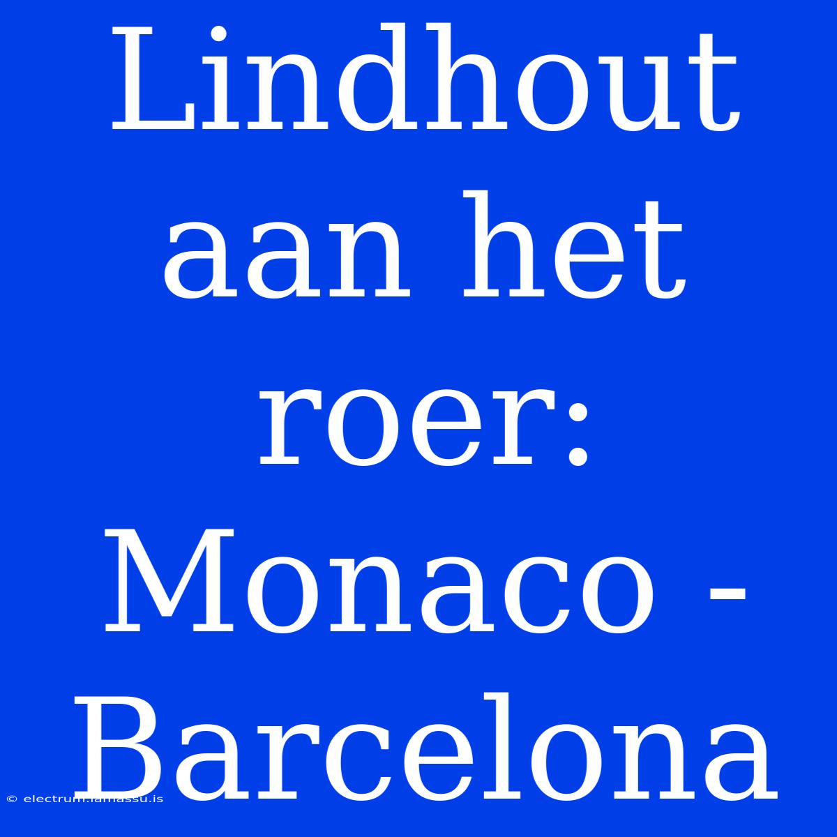 Lindhout Aan Het Roer: Monaco - Barcelona