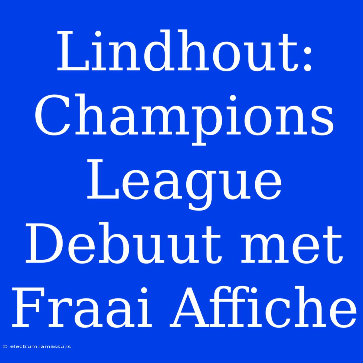 Lindhout: Champions League Debuut Met Fraai Affiche