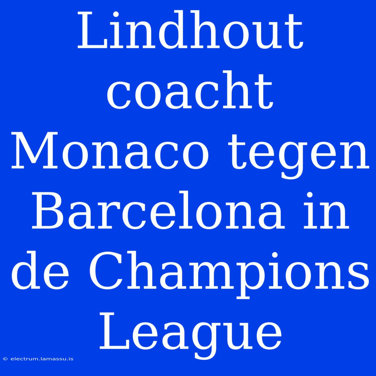 Lindhout Coacht Monaco Tegen Barcelona In De Champions League 