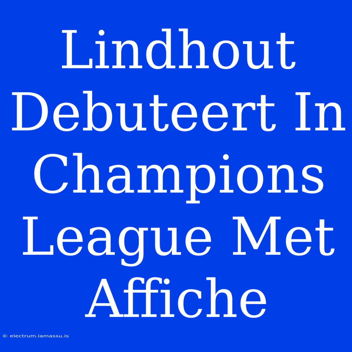 Lindhout Debuteert In Champions League Met Affiche