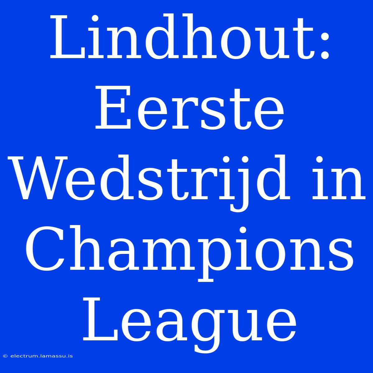 Lindhout: Eerste Wedstrijd In Champions League