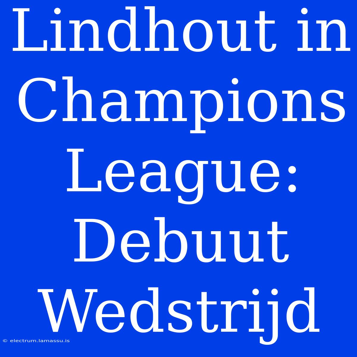 Lindhout In Champions League: Debuut Wedstrijd