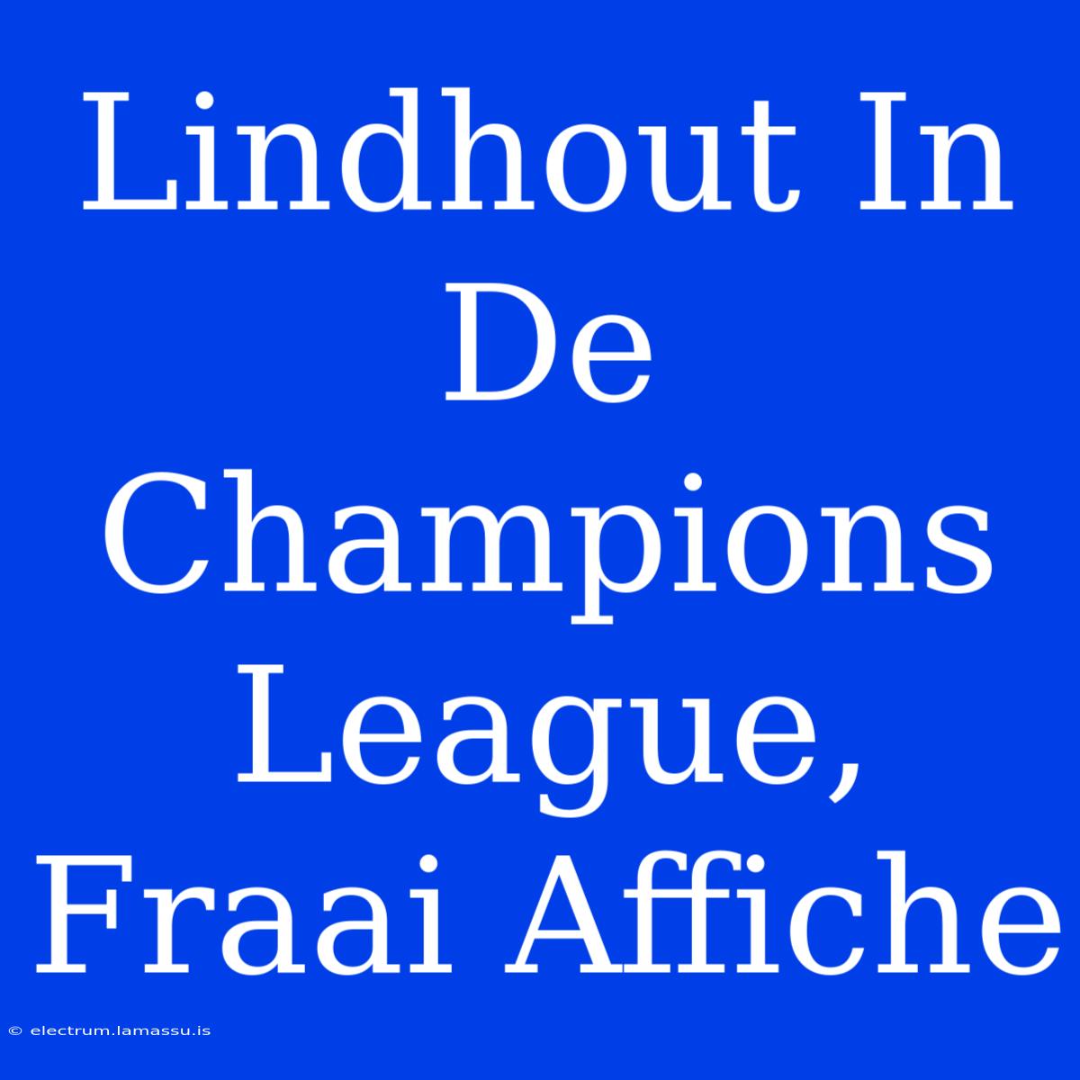 Lindhout In De Champions League, Fraai Affiche