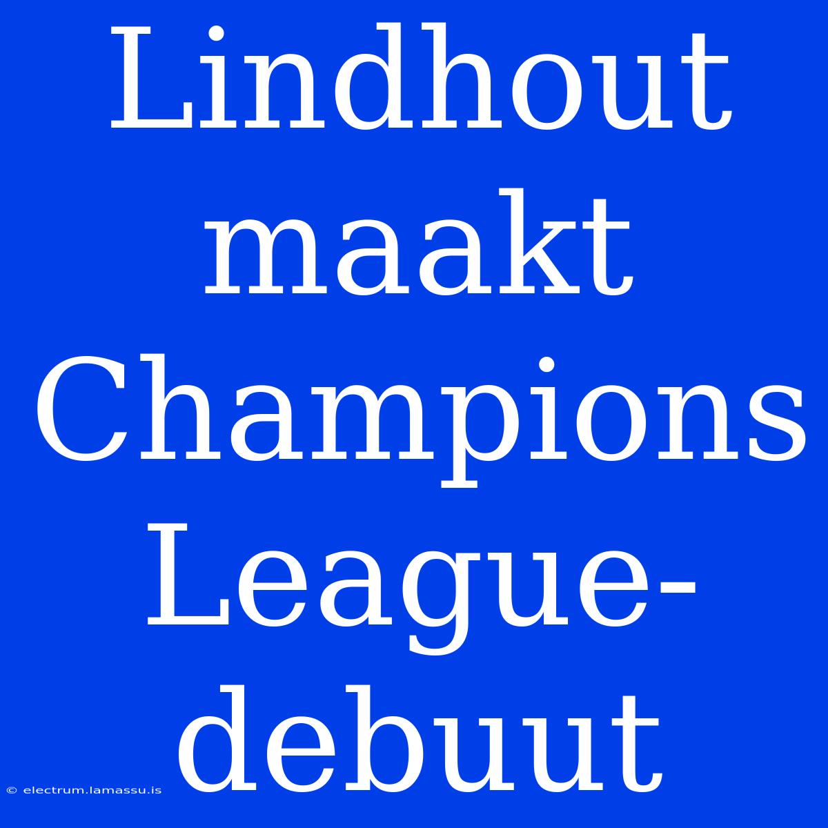 Lindhout Maakt Champions League-debuut