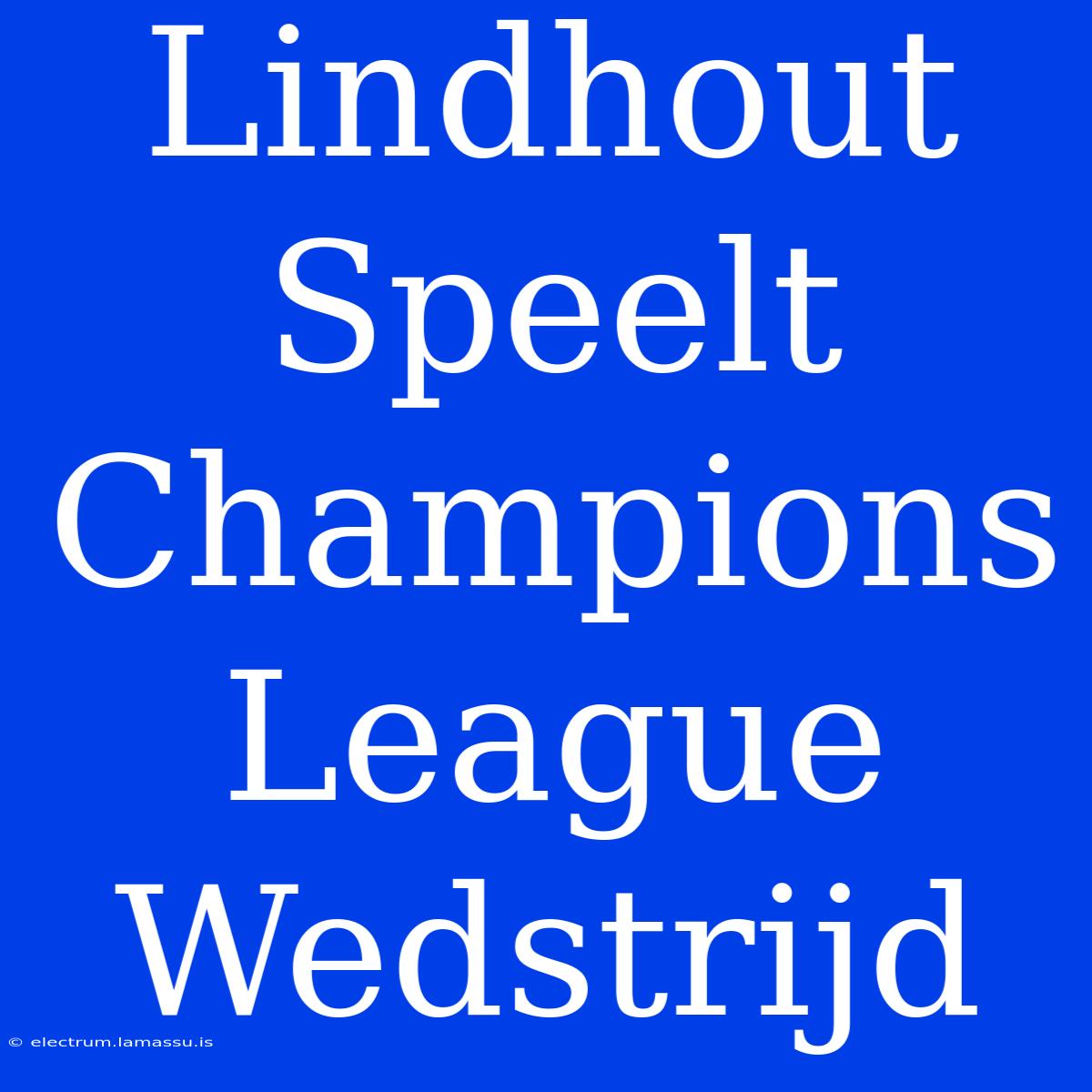 Lindhout Speelt Champions League Wedstrijd