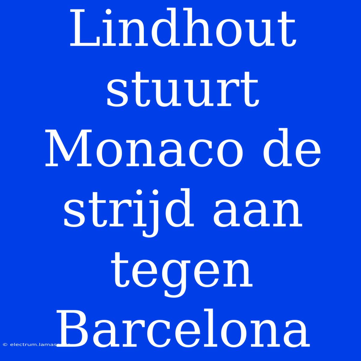 Lindhout Stuurt Monaco De Strijd Aan Tegen Barcelona