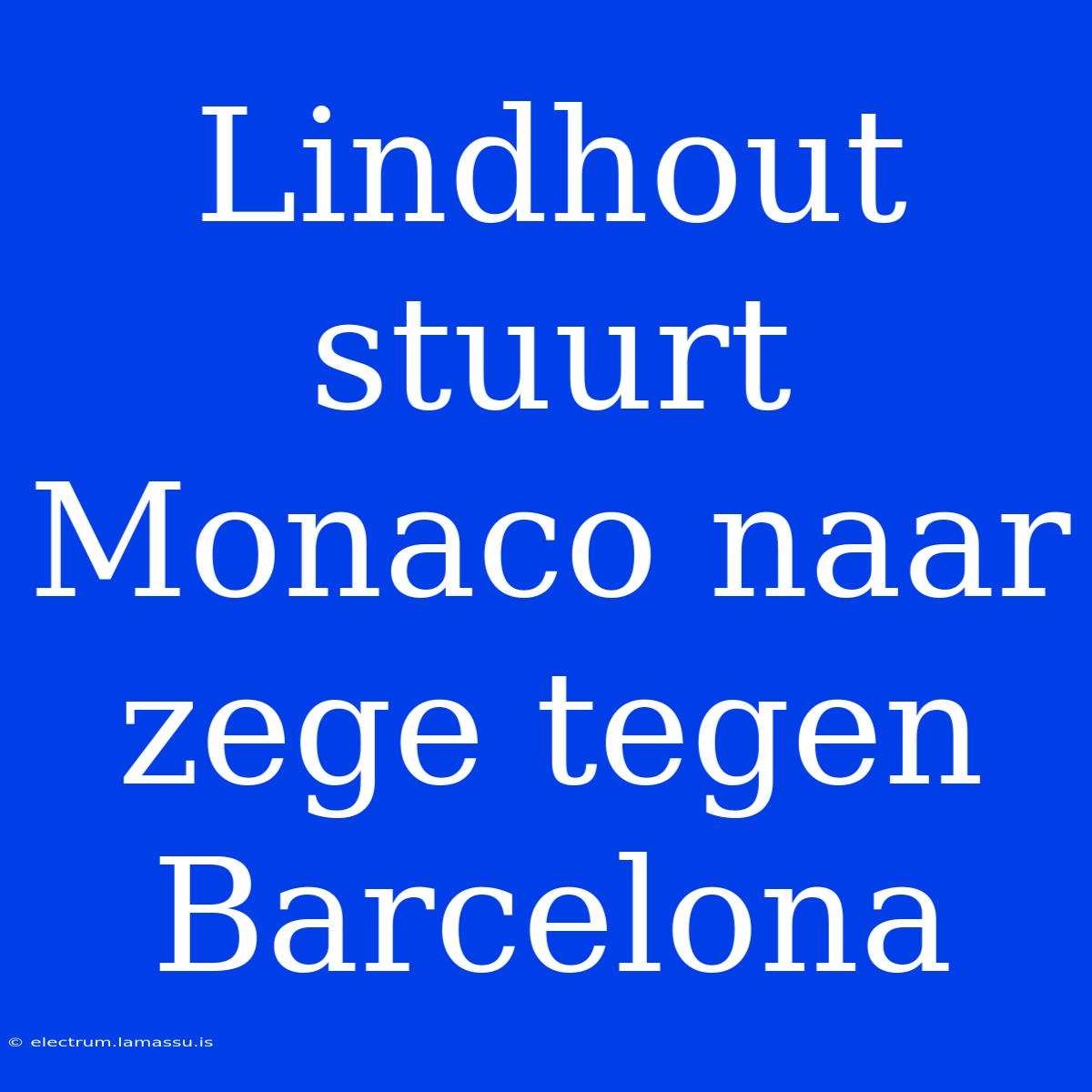 Lindhout Stuurt Monaco Naar Zege Tegen Barcelona