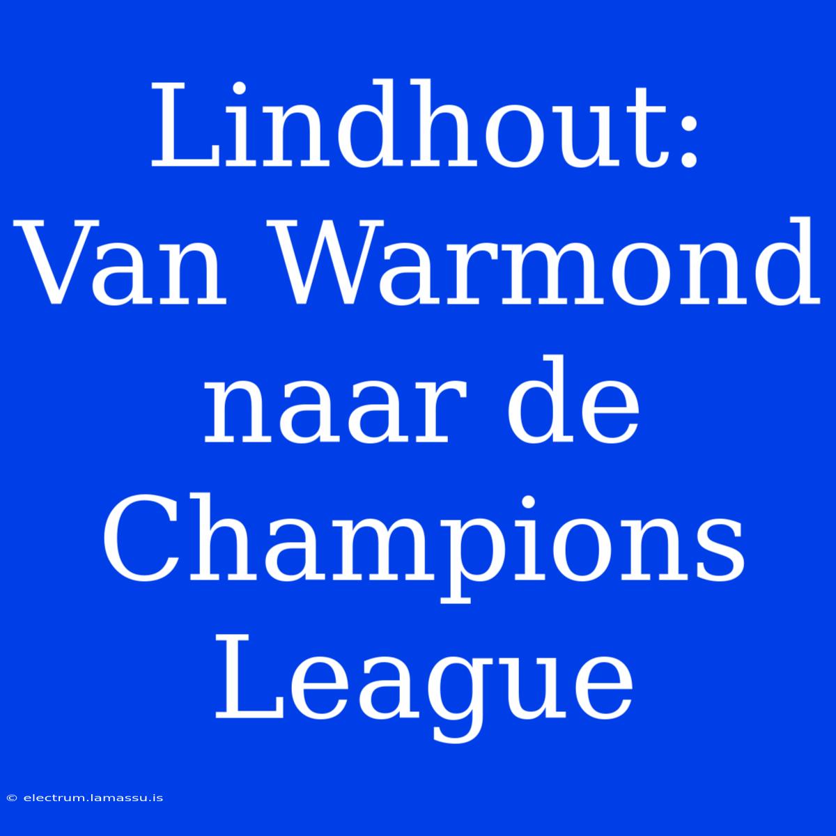 Lindhout: Van Warmond Naar De Champions League