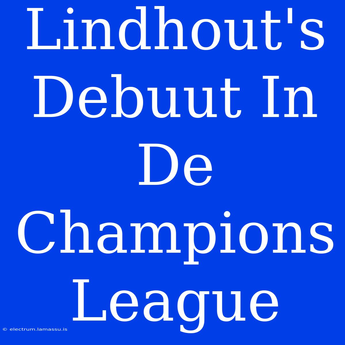 Lindhout's Debuut In De Champions League