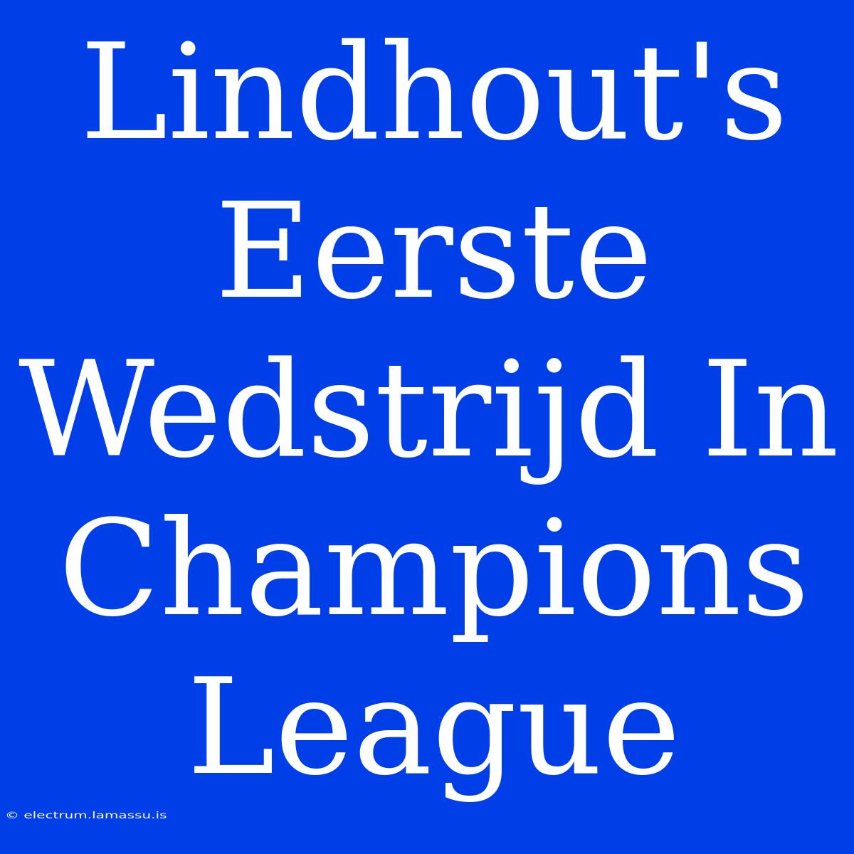 Lindhout's Eerste Wedstrijd In Champions League 