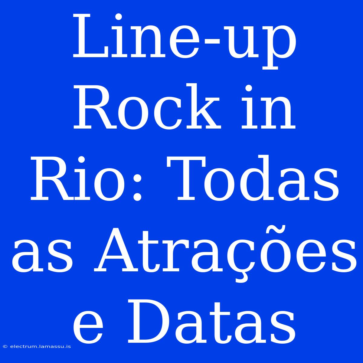 Line-up Rock In Rio: Todas As Atrações E Datas