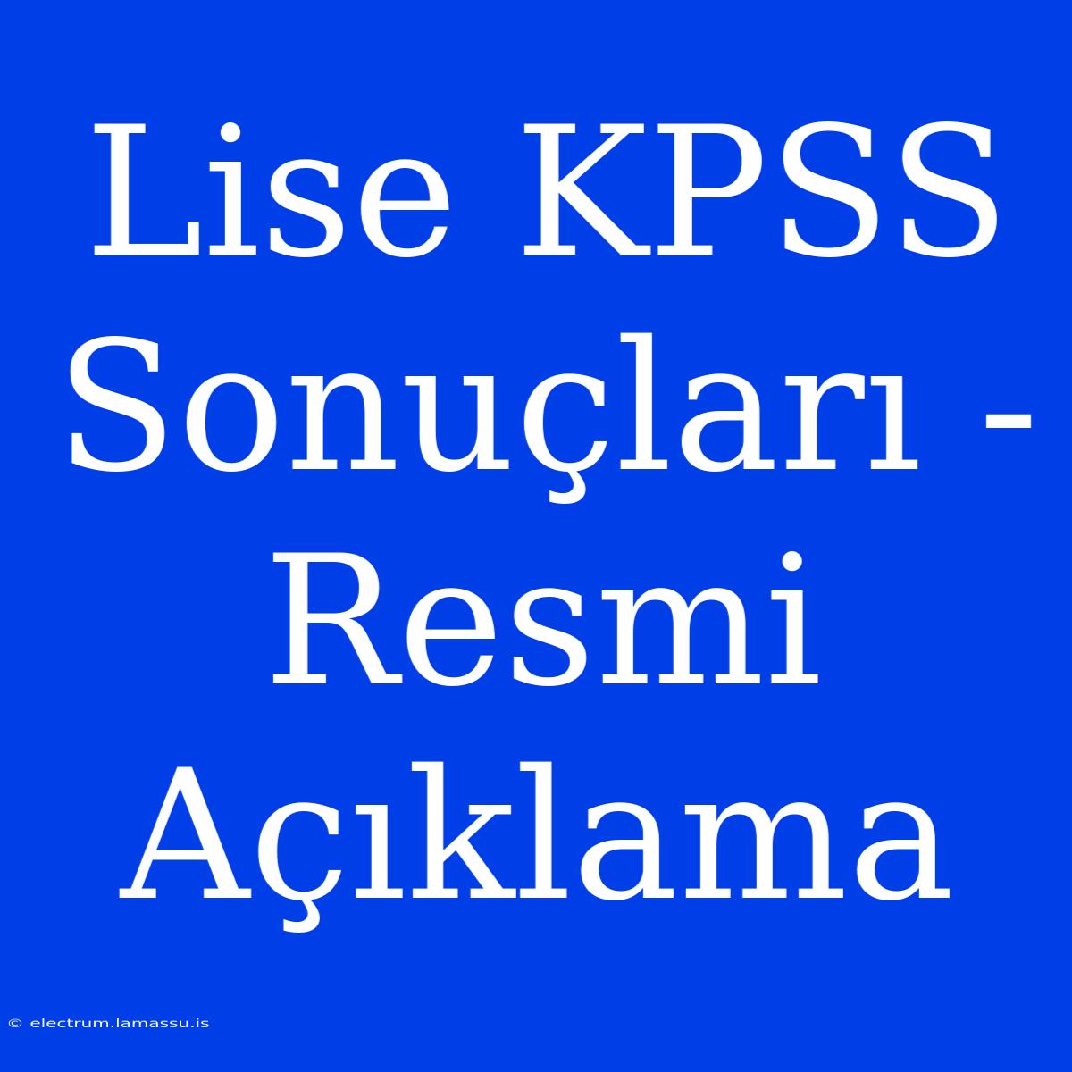 Lise KPSS Sonuçları - Resmi Açıklama