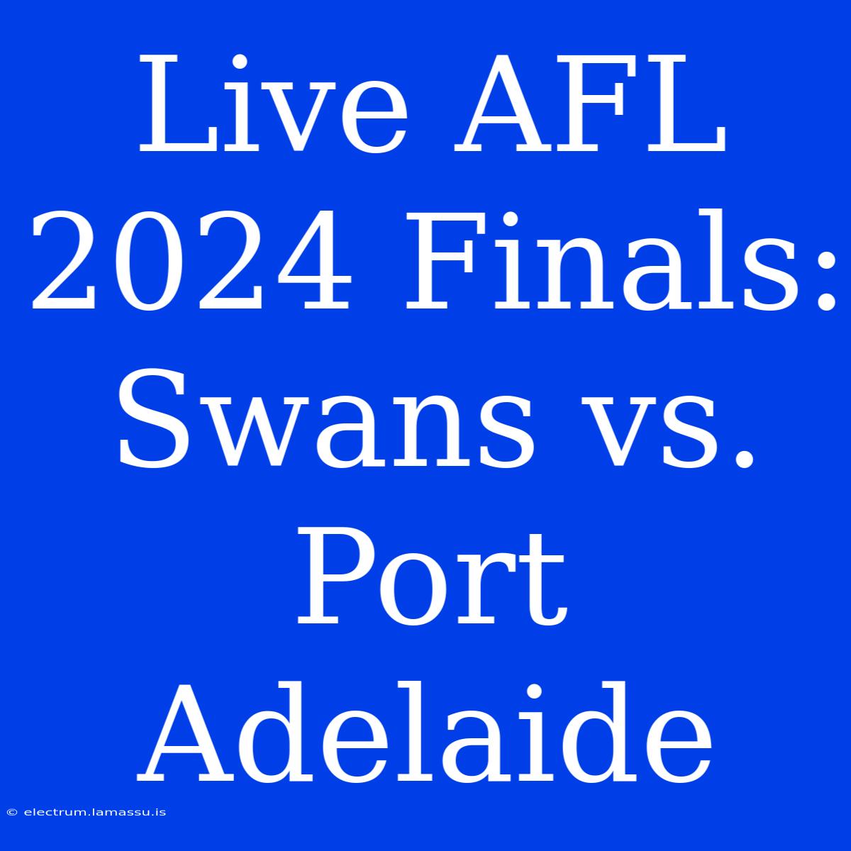 Live AFL 2024 Finals: Swans Vs. Port Adelaide