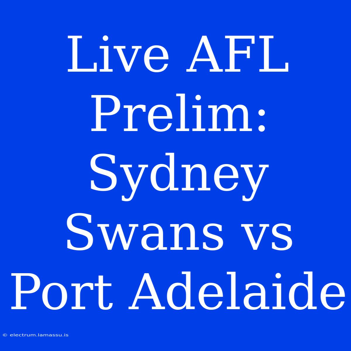 Live AFL Prelim: Sydney Swans Vs Port Adelaide 