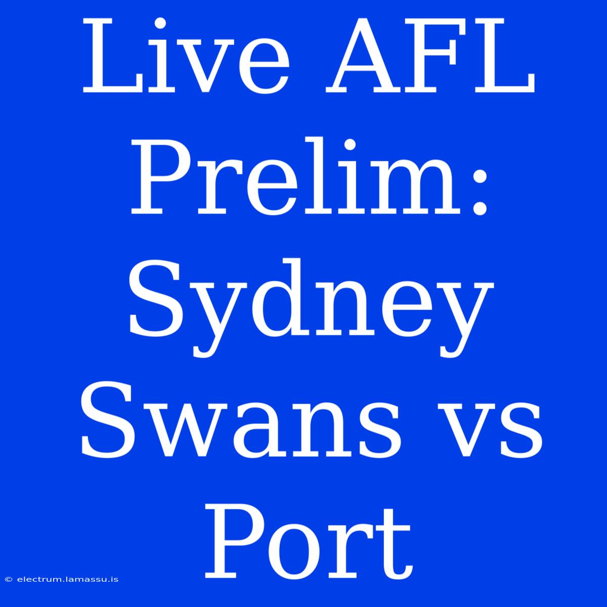 Live AFL Prelim: Sydney Swans Vs Port