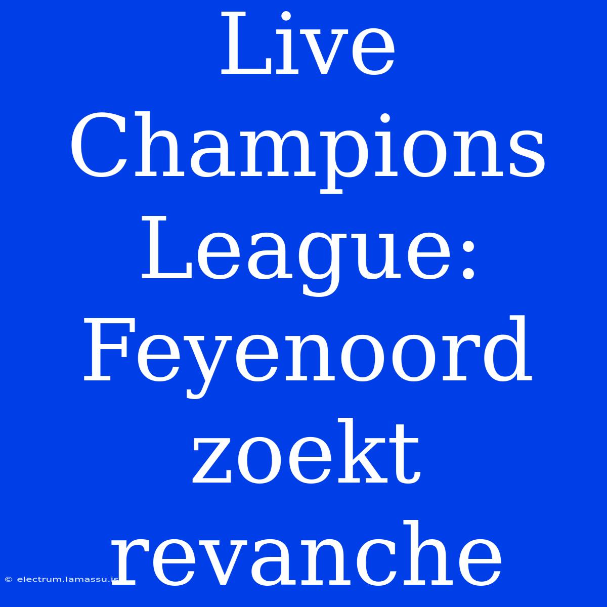 Live Champions League: Feyenoord Zoekt Revanche