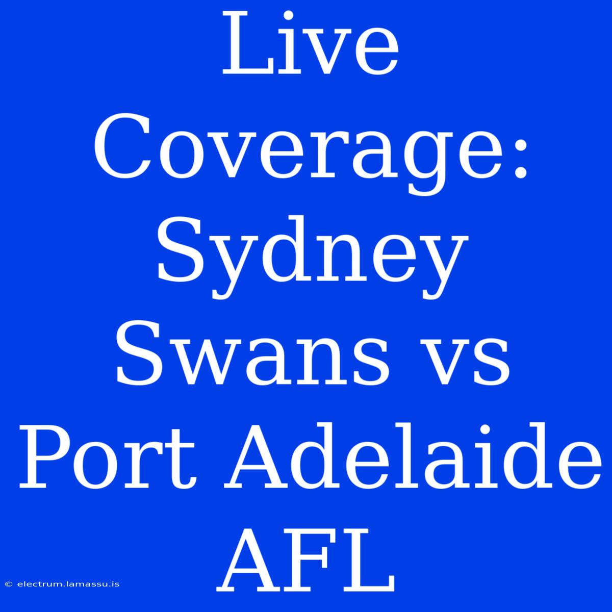 Live Coverage: Sydney Swans Vs Port Adelaide AFL