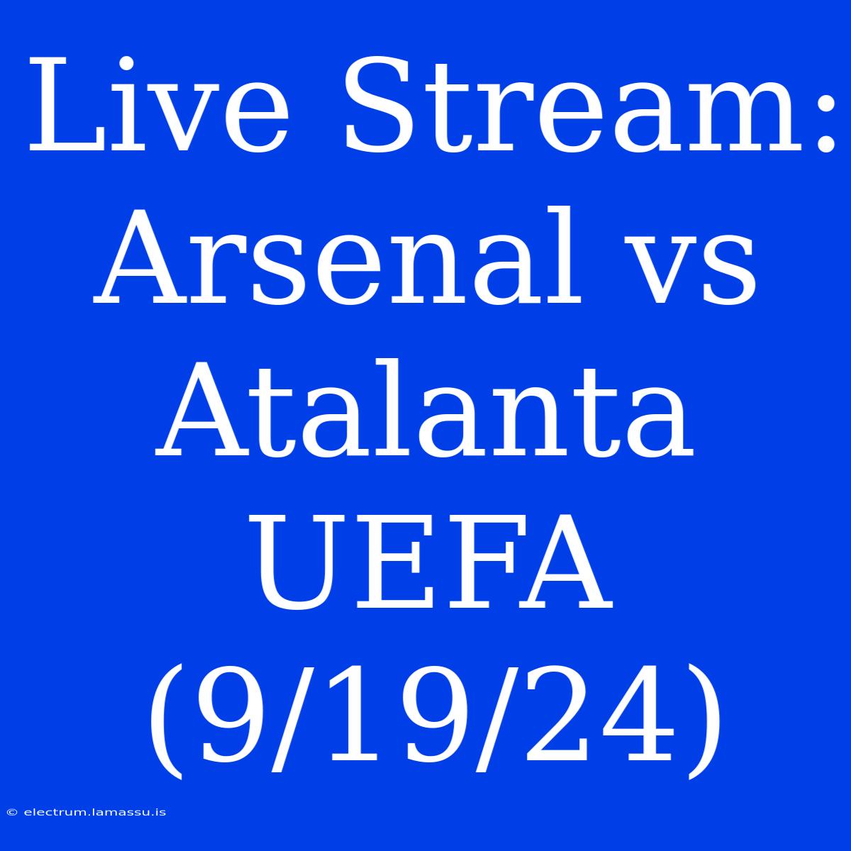 Live Stream: Arsenal Vs Atalanta UEFA (9/19/24)