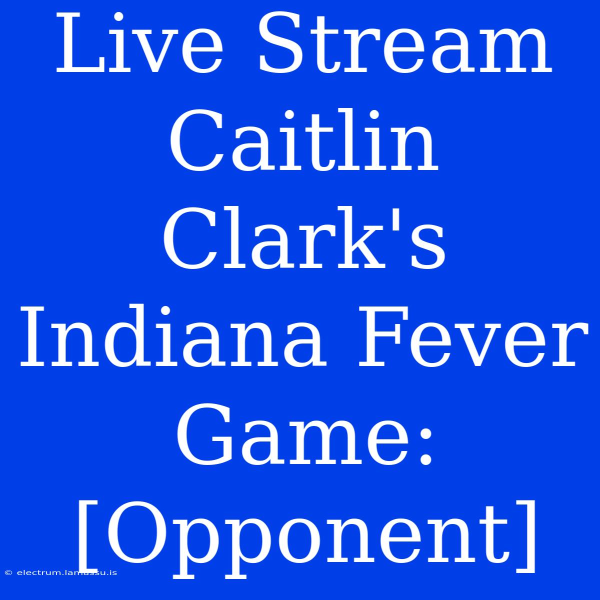 Live Stream Caitlin Clark's Indiana Fever Game: [Opponent]