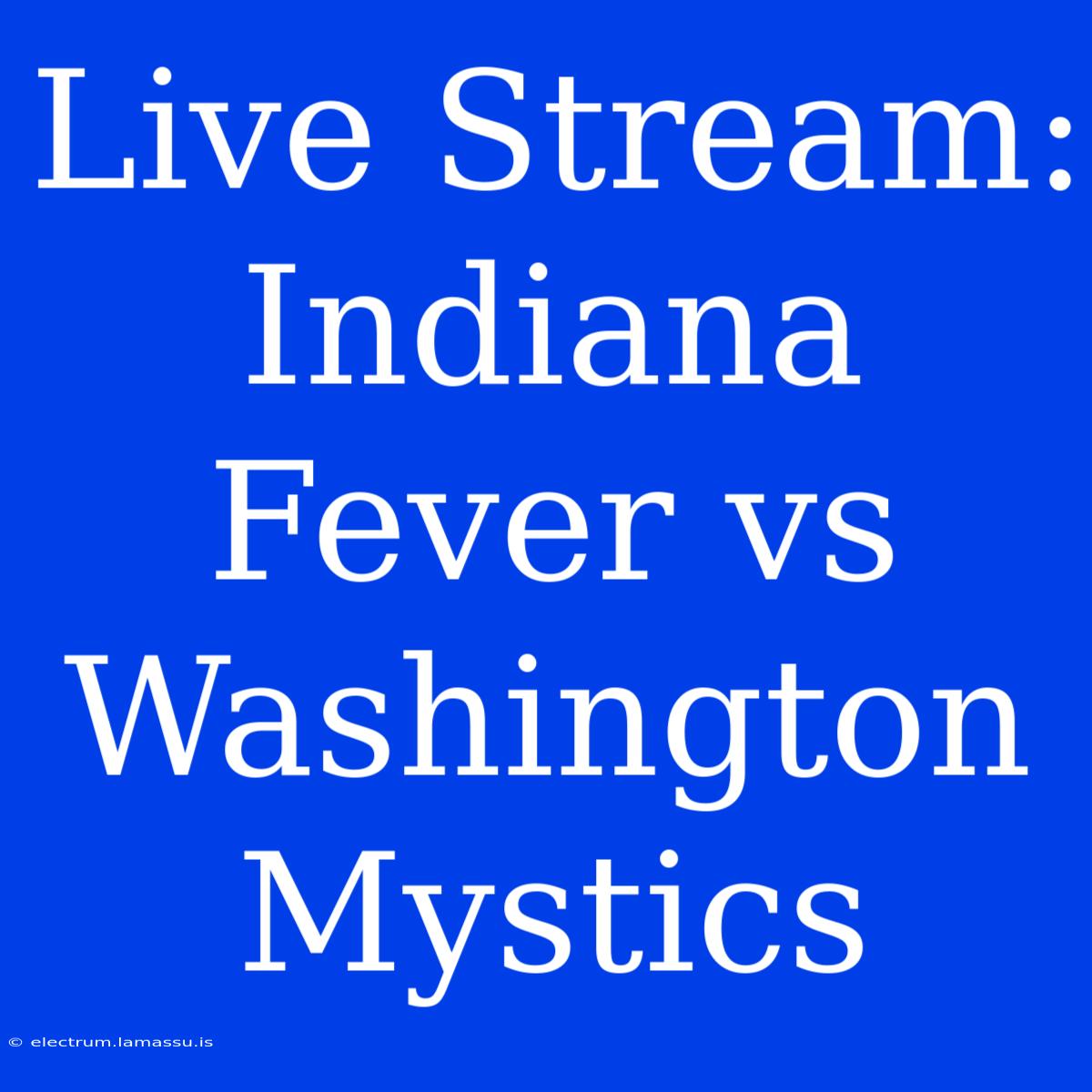 Live Stream: Indiana Fever Vs Washington Mystics