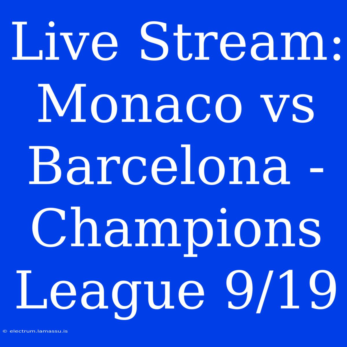 Live Stream: Monaco Vs Barcelona - Champions League 9/19 