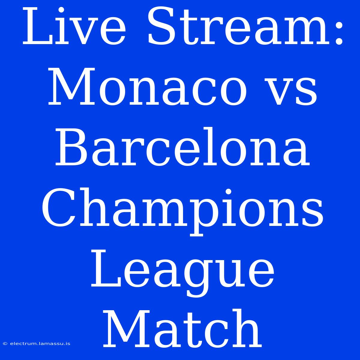 Live Stream: Monaco Vs Barcelona Champions League Match