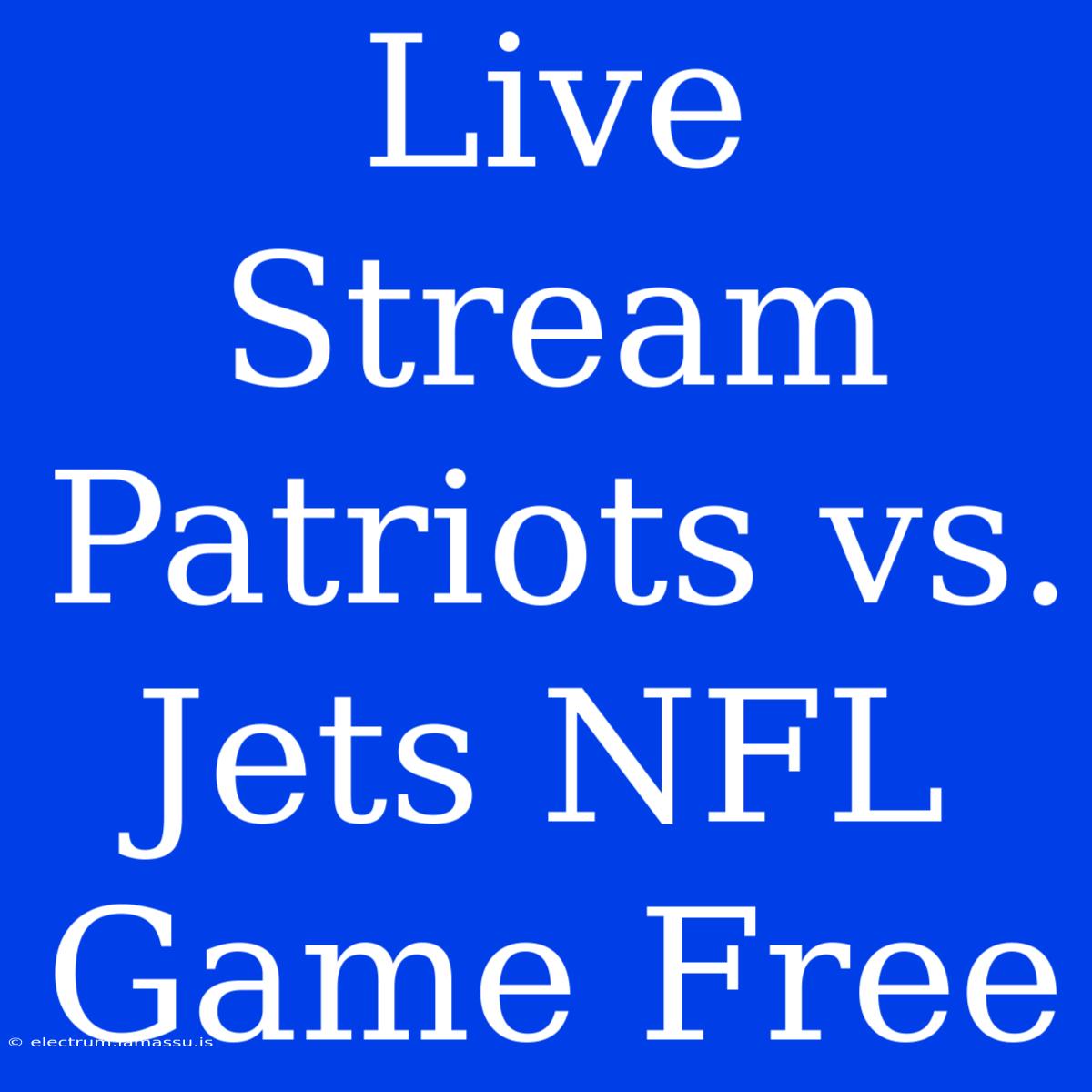 Live Stream Patriots Vs. Jets NFL Game Free