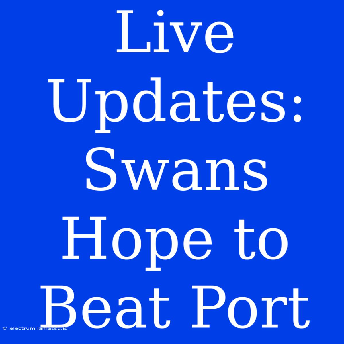 Live Updates: Swans Hope To Beat Port