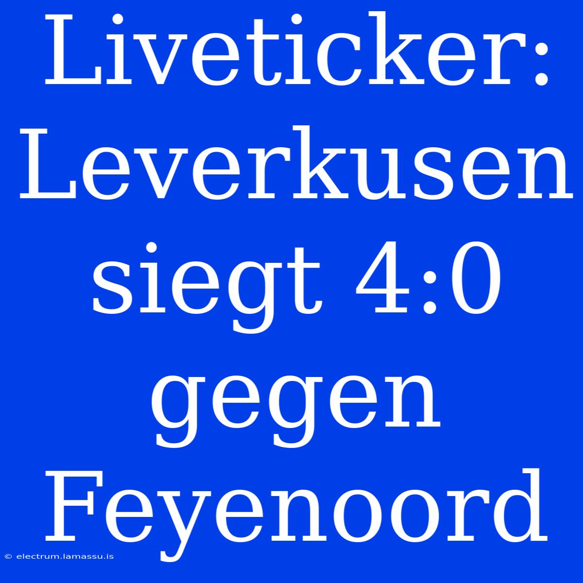 Liveticker: Leverkusen Siegt 4:0 Gegen Feyenoord