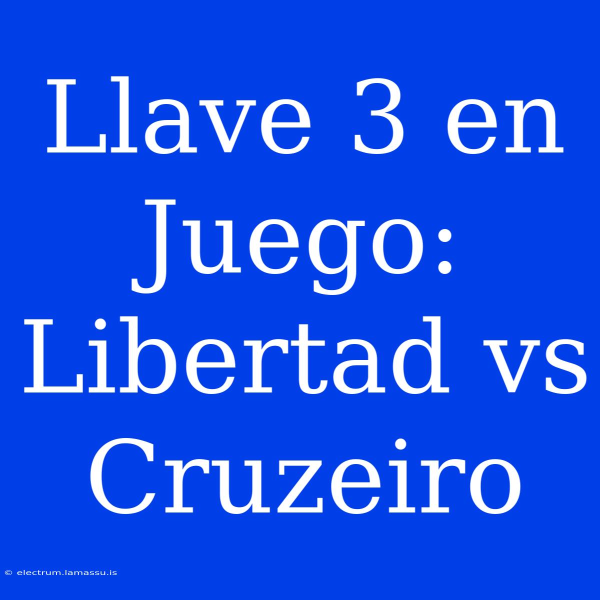 Llave 3 En Juego: Libertad Vs Cruzeiro