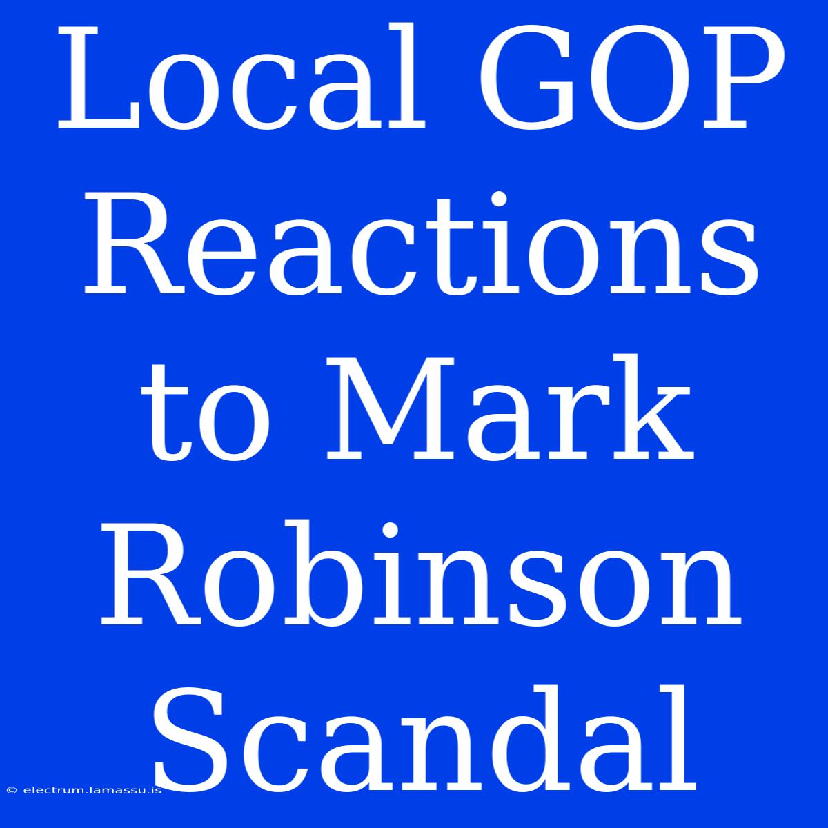 Local GOP Reactions To Mark Robinson Scandal