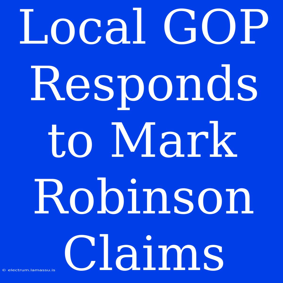 Local GOP Responds To Mark Robinson Claims