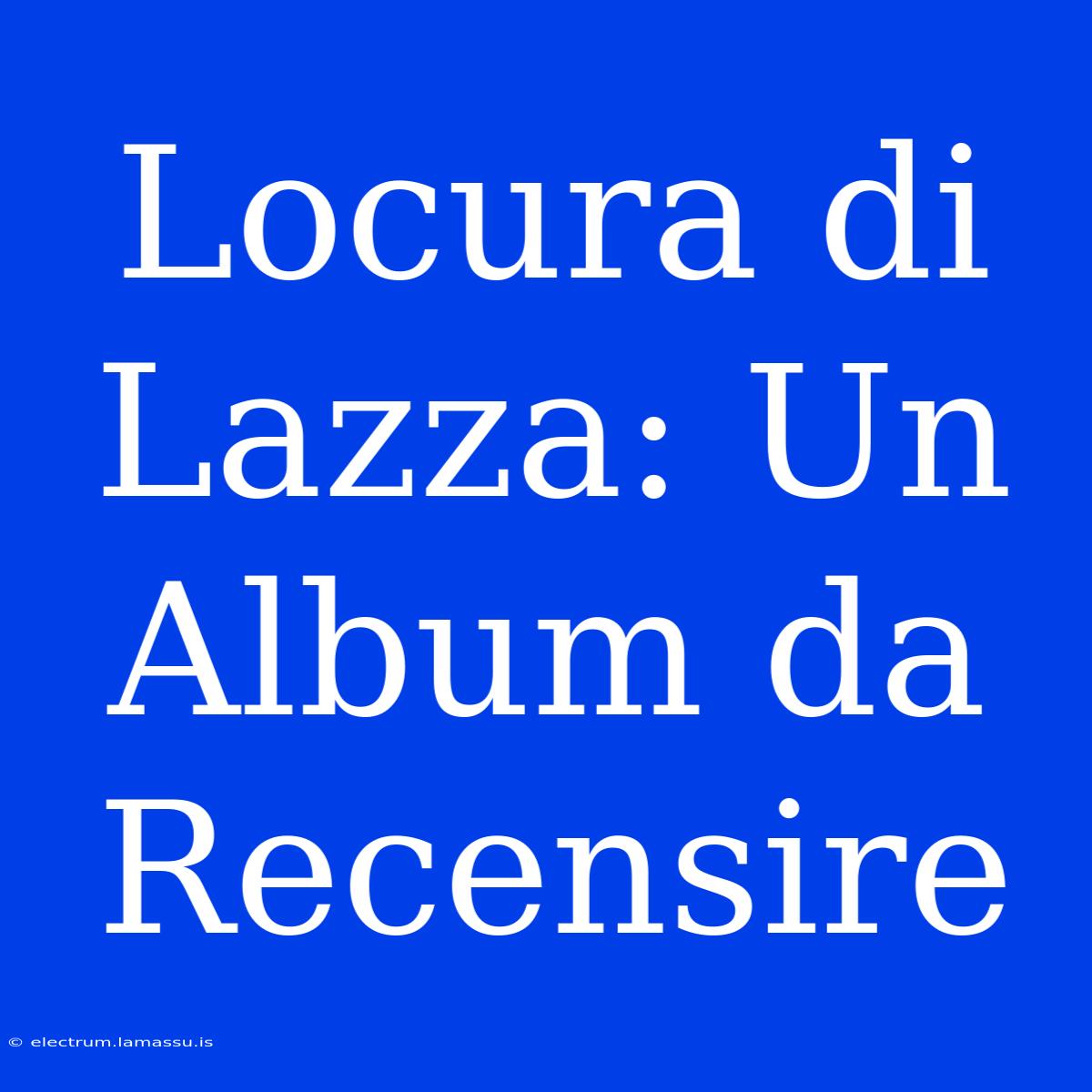 Locura Di Lazza: Un Album Da Recensire