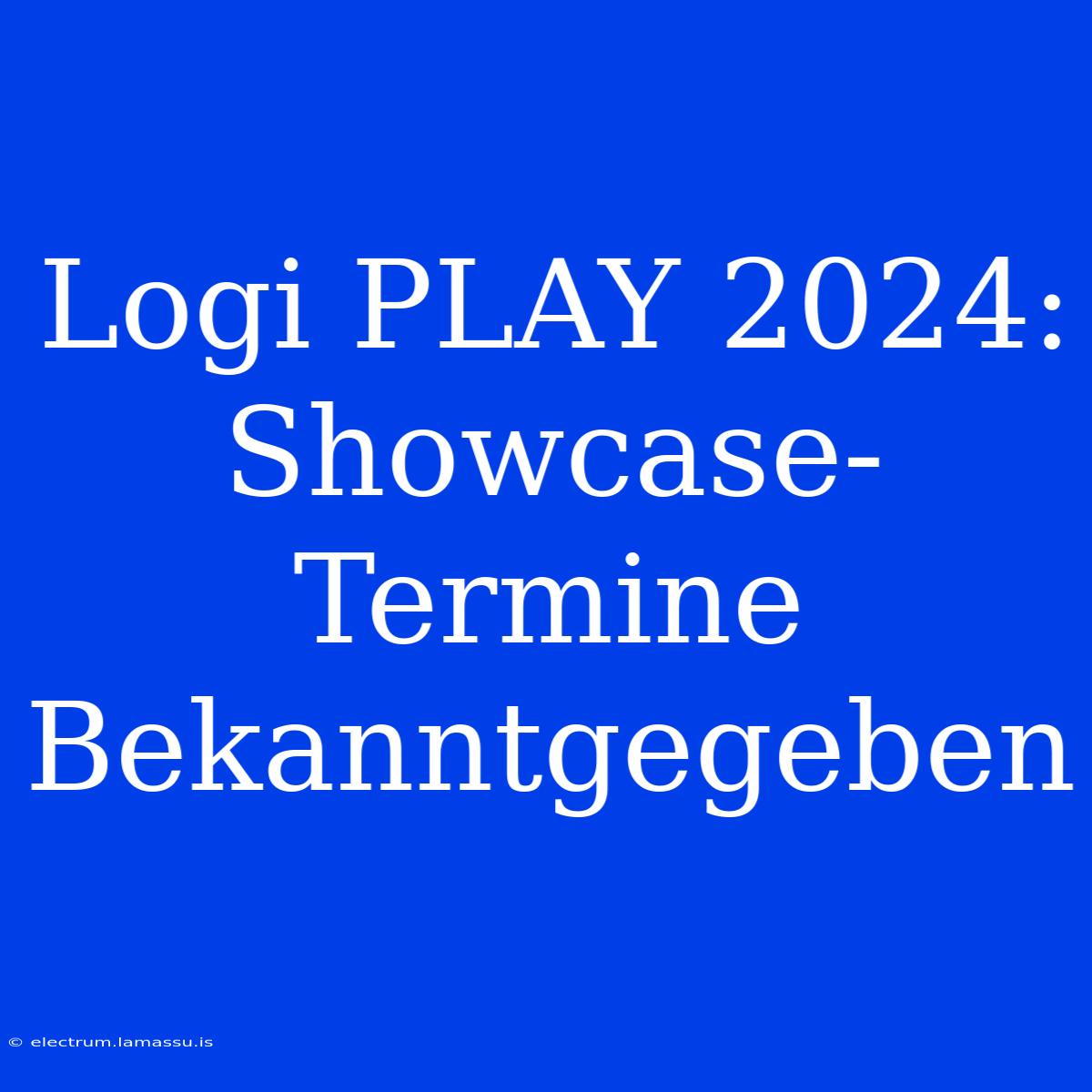 Logi PLAY 2024: Showcase-Termine Bekanntgegeben