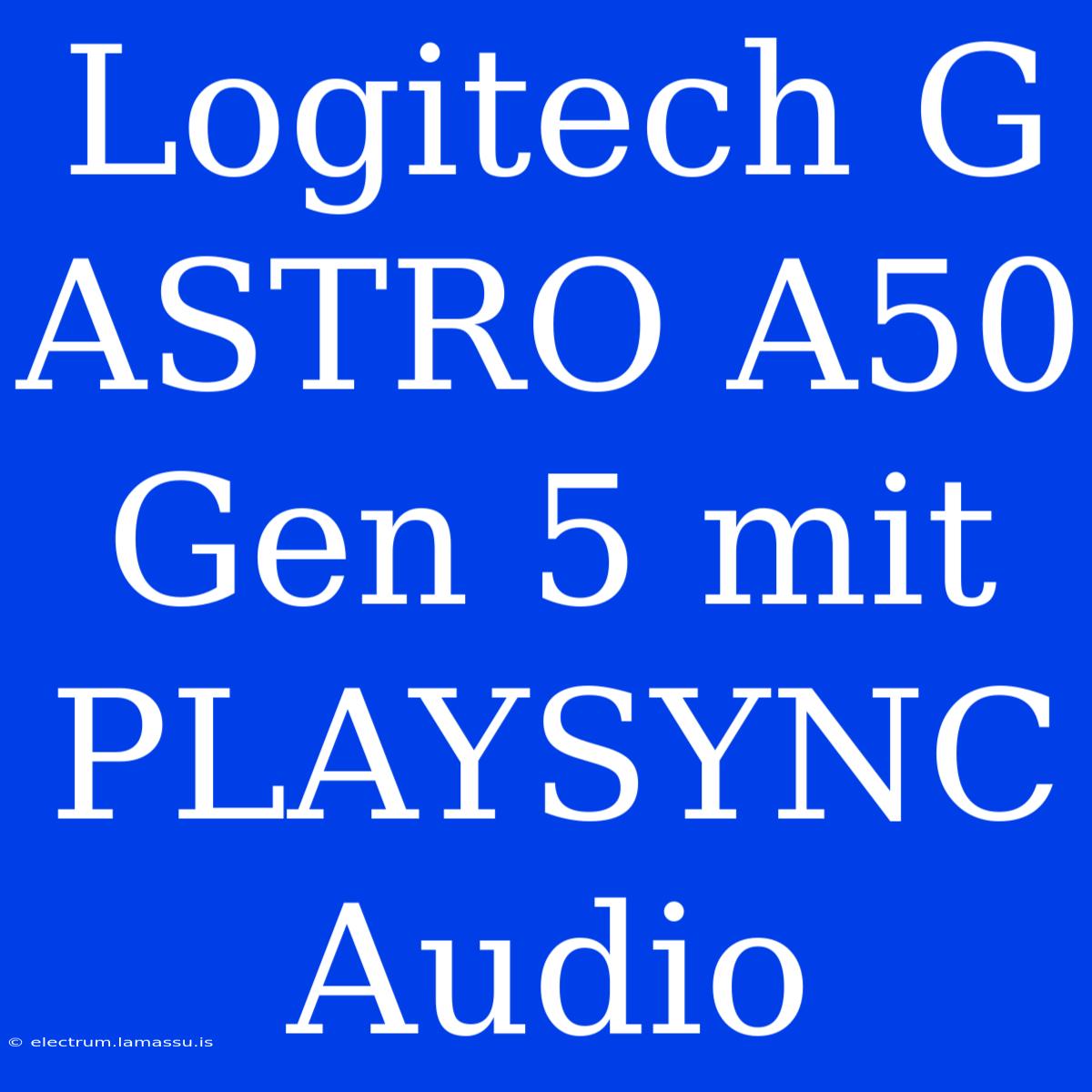 Logitech G ASTRO A50 Gen 5 Mit PLAYSYNC Audio