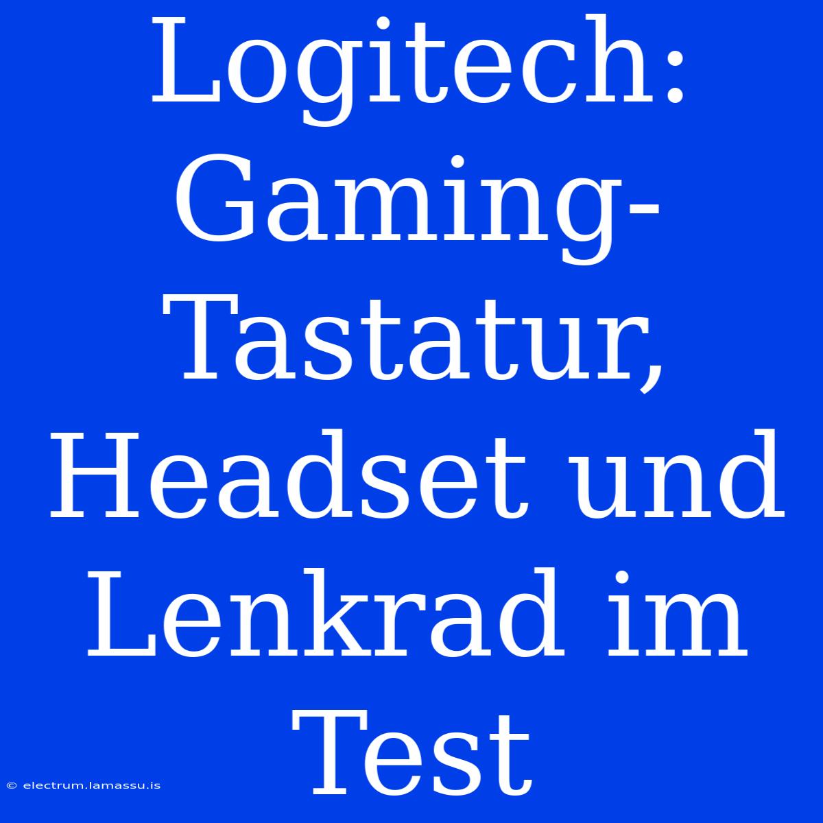 Logitech: Gaming-Tastatur, Headset Und Lenkrad Im Test