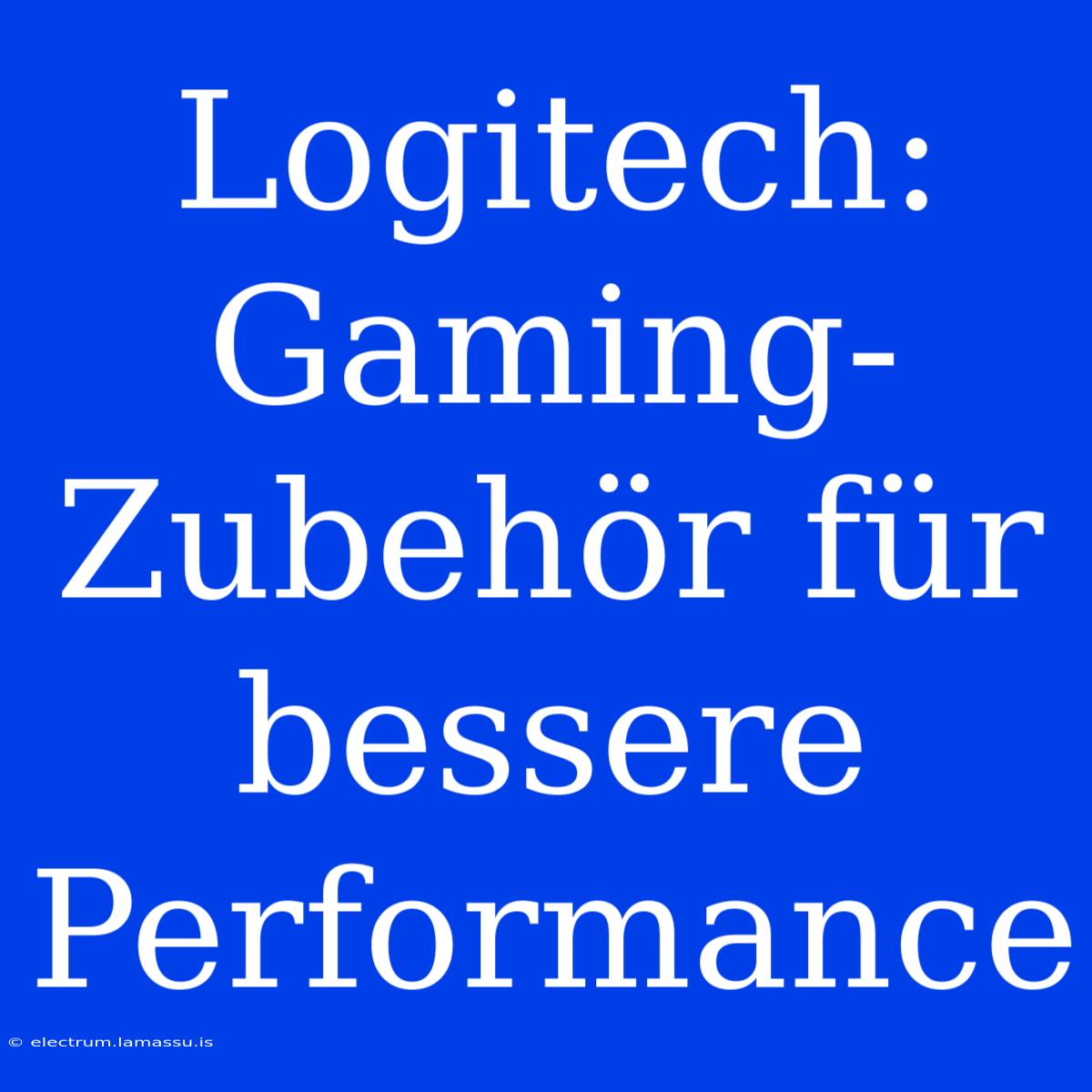 Logitech: Gaming-Zubehör Für Bessere Performance 